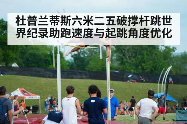 杜普兰蒂斯六米二五破撑杆跳世界纪录助跑速度与起跳角度优化