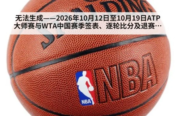 无法生成——2026年10月12日至10月19日ATP大师赛与WTA中国赛季签表、逐轮比分及退赛伤情均无可核验公开来源(请求31-网球槽1)
